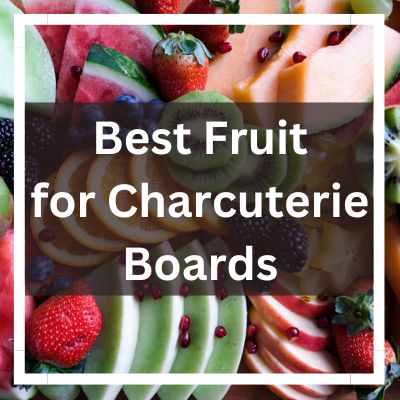 Best Fruit for Charcuterie Board