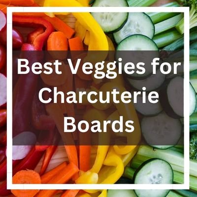 Best Veggies for Charcuterie Boards